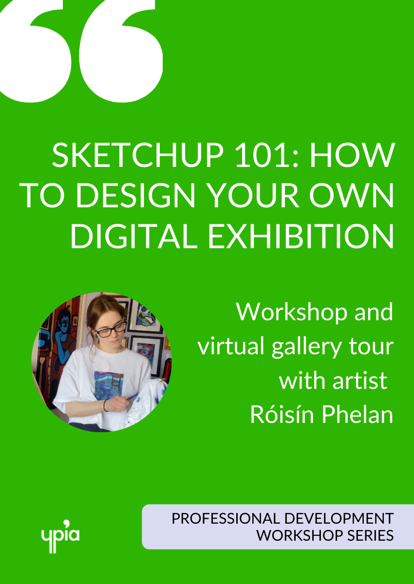 SketchUp 101: How to design your own digital exhibition | Workshop and virtual gallery tour featuring artist Róisín Phelan - YPIA Event
